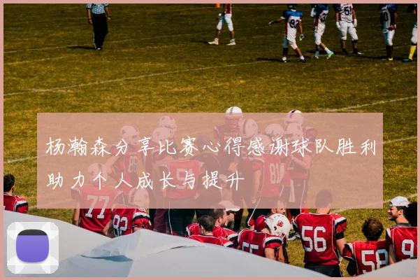 杨瀚森分享比赛心得感谢球队胜利助力个人成长与提升