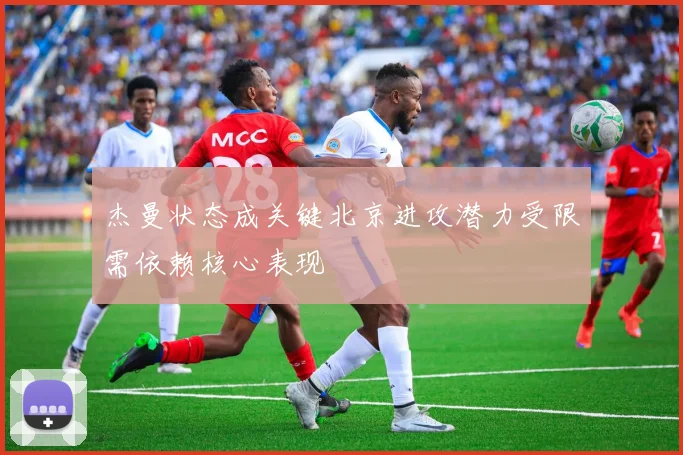 杰曼状态成关键北京进攻潜力受限需依赖核心表现